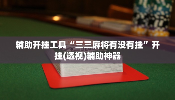 辅助开挂工具“三三麻将有没有挂”开挂(透视)辅助神器