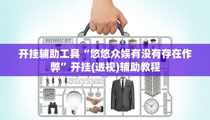 开挂辅助工具“悠悠众娱有没有存在作弊”开挂(透视)辅助教程