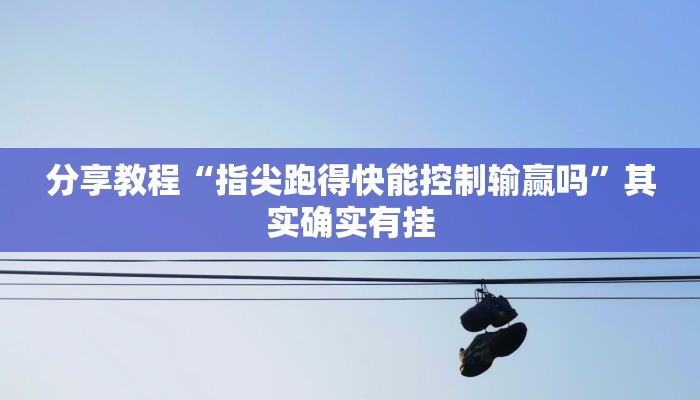 分享教程“指尖跑得快能控制输赢吗”其实确实有挂