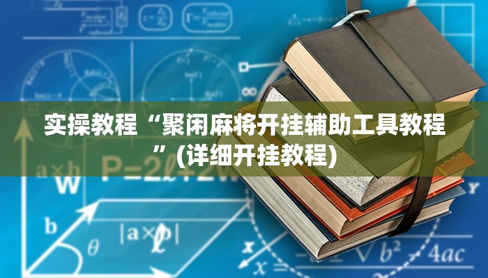 实操教程“聚闲麻将开挂辅助工具教程”(详细开挂教程)