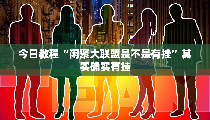 今日教程“闲聚大联盟是不是有挂”其实确实有挂