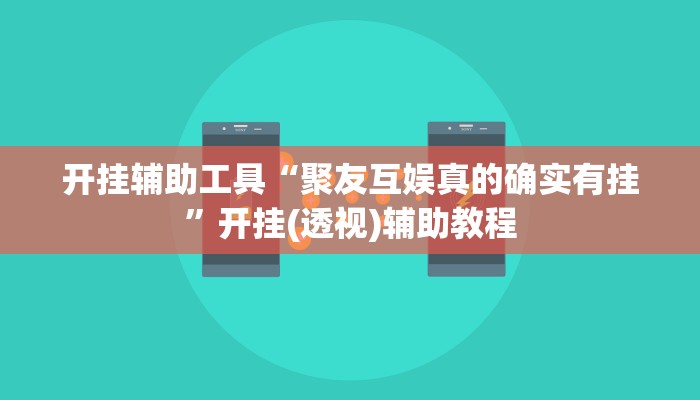 开挂辅助工具“聚友互娱真的确实有挂”开挂(透视)辅助教程