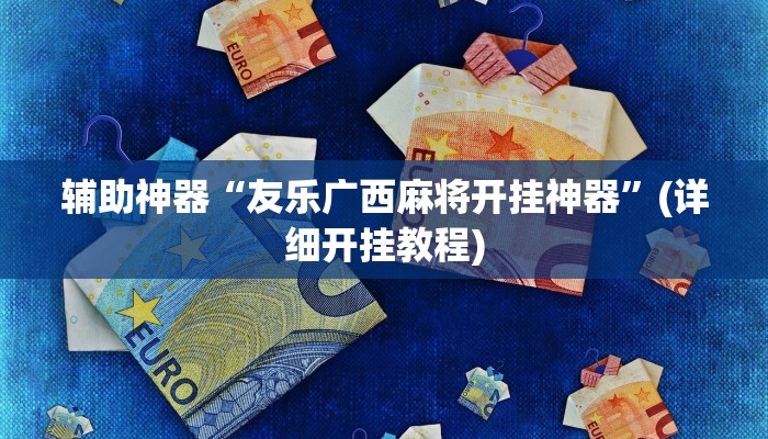 辅助神器“友乐广西麻将开挂神器”(详细开挂教程)
