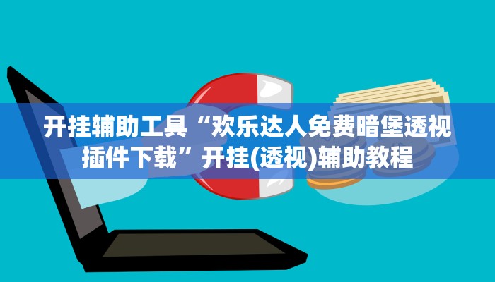 开挂辅助工具“欢乐达人免费暗堡透视插件下载”开挂(透视)辅助教程