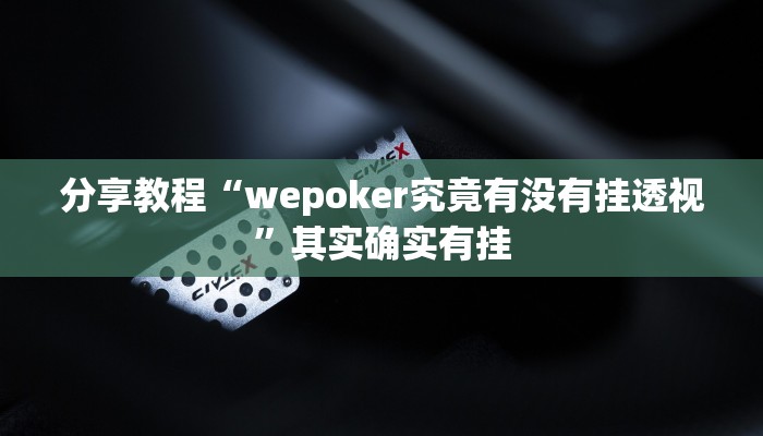 分享教程“wepoker究竟有没有挂透视”其实确实有挂