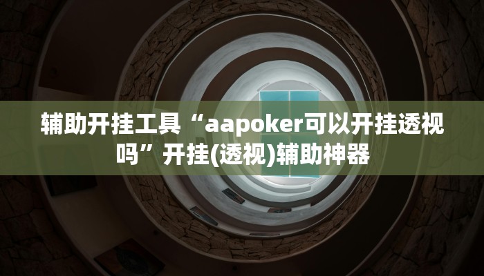 辅助开挂工具“aapoker可以开挂透视吗”开挂(透视)辅助神器
