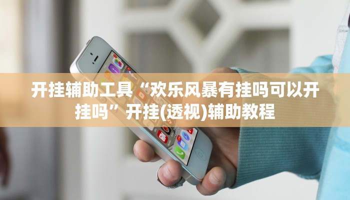 开挂辅助工具“欢乐风暴有挂吗可以开挂吗”开挂(透视)辅助教程