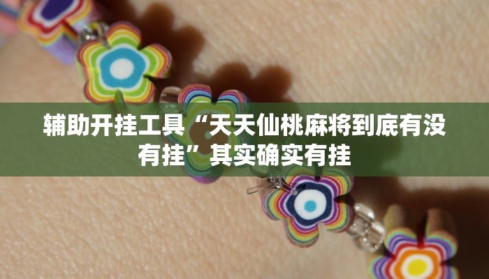 辅助开挂工具“天天仙桃麻将到底有没有挂”其实确实有挂