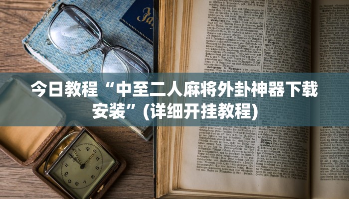 今日教程“中至二人麻将外卦神器下载安装”(详细开挂教程)