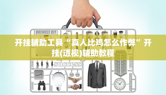 开挂辅助工具“真人比鸡怎么作弊”开挂(透视)辅助教程