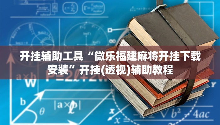 开挂辅助工具“微乐福建麻将开挂下载安装”开挂(透视)辅助教程