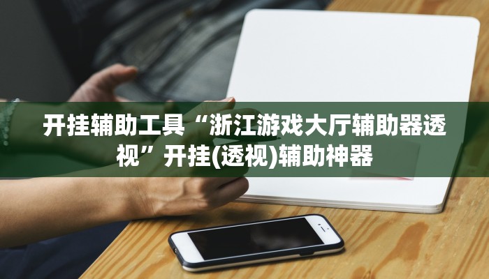 开挂辅助工具“浙江游戏大厅辅助器透视”开挂(透视)辅助神器