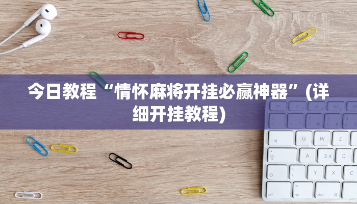 今日教程“情怀麻将开挂必赢神器”(详细开挂教程)