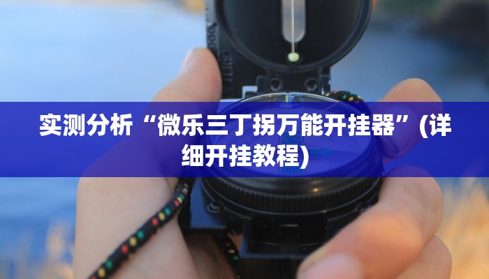 实测分析“微乐三丁拐万能开挂器”(详细开挂教程)
