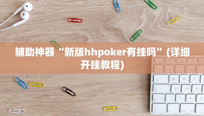 辅助神器“新版hhpoker有挂吗”(详细开挂教程)