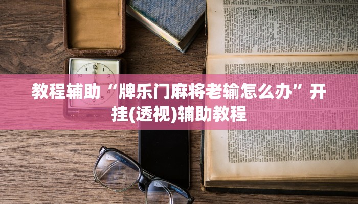 教程辅助“牌乐门麻将老输怎么办”开挂(透视)辅助教程