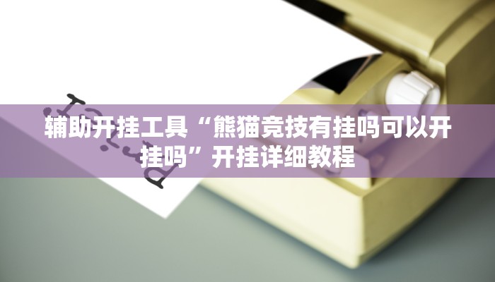 辅助开挂工具“熊猫竞技有挂吗可以开挂吗”开挂详细教程