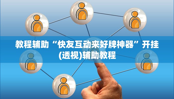 教程辅助“快友互动来好牌神器”开挂(透视)辅助教程