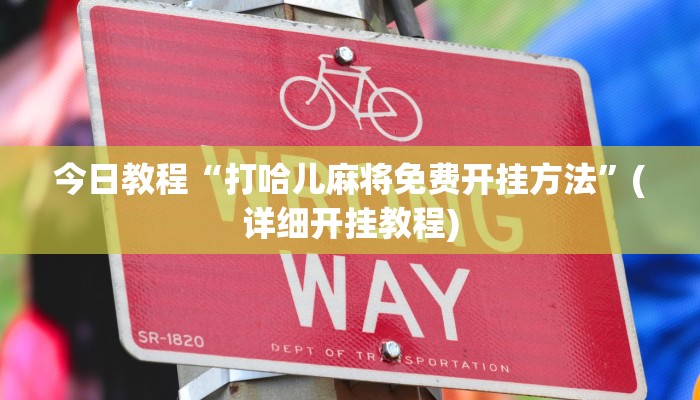 今日教程“打哈儿麻将免费开挂方法”(详细开挂教程)