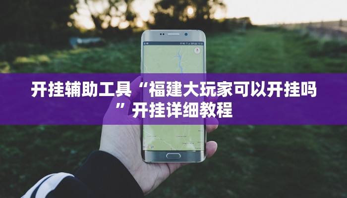 开挂辅助工具“福建大玩家可以开挂吗”开挂详细教程