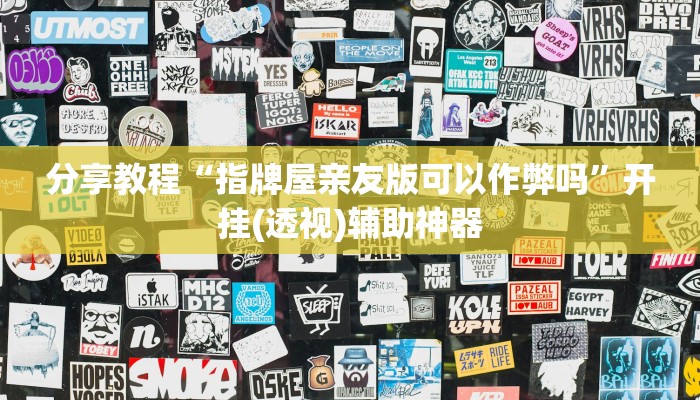 分享教程“指牌屋亲友版可以作弊吗”开挂(透视)辅助神器