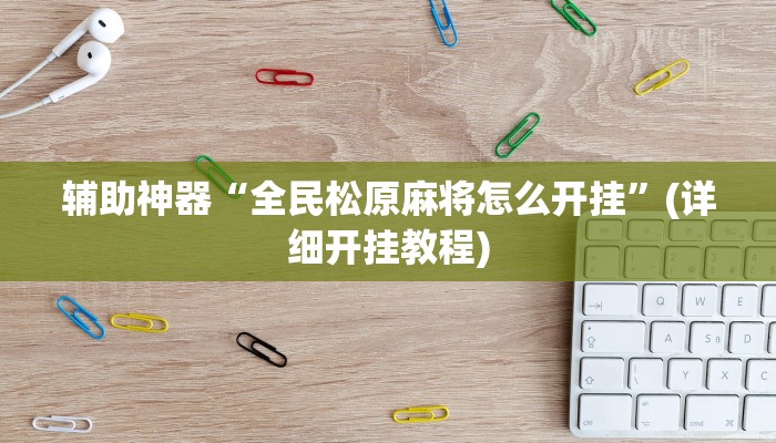 辅助神器“全民松原麻将怎么开挂”(详细开挂教程)