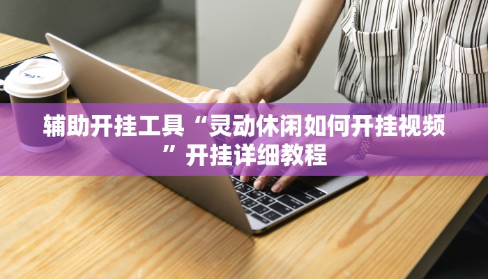 辅助开挂工具“灵动休闲如何开挂视频”开挂详细教程