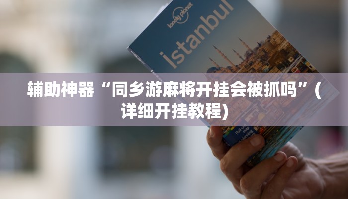 辅助神器“同乡游麻将开挂会被抓吗”(详细开挂教程)