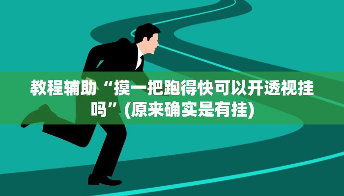 教程辅助“摸一把跑得快可以开透视挂吗”(原来确实是有挂)