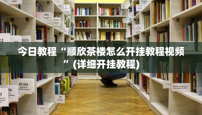 今日教程“顺欣茶楼怎么开挂教程视频”(详细开挂教程)
