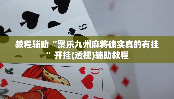 教程辅助“聚乐九州麻将确实真的有挂”开挂(透视)辅助教程