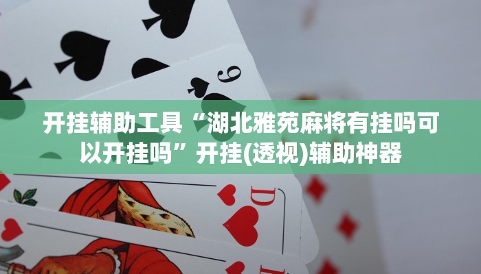 开挂辅助工具“湖北雅苑麻将有挂吗可以开挂吗”开挂(透视)辅助神器