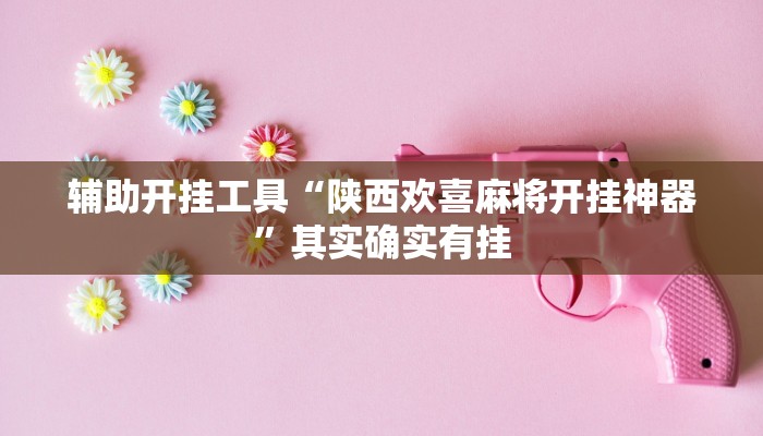 辅助开挂工具“陕西欢喜麻将开挂神器”其实确实有挂