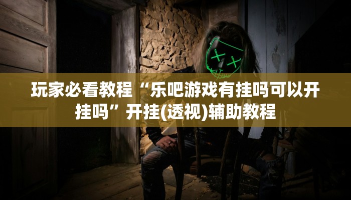 玩家必看教程“玄龙二厅究竟可以开挂吗”开挂(透视)辅助教程