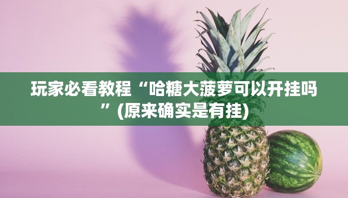 玩家必看教程“哈糖大菠萝可以开挂吗”(原来确实是有挂)