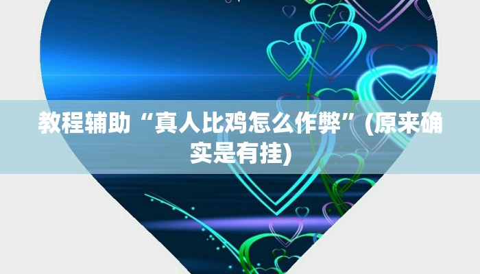 教程辅助“真人比鸡怎么作弊”(原来确实是有挂)