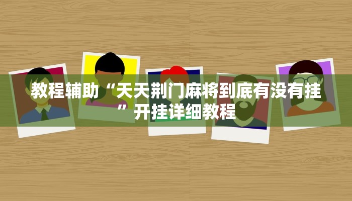 教程辅助“天天荆门麻将到底有没有挂”开挂详细教程