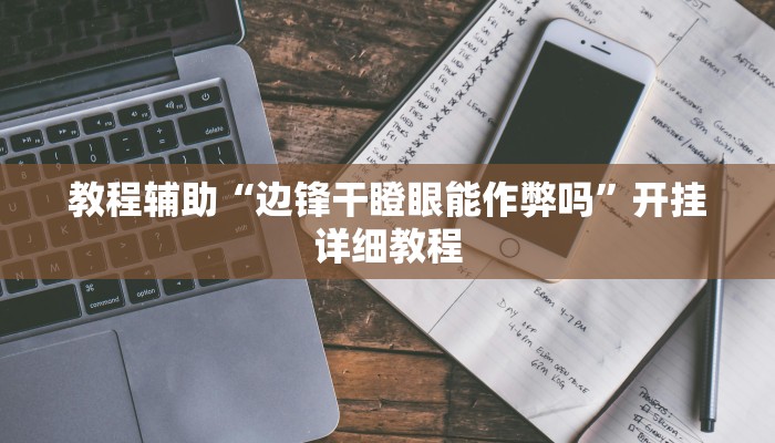 教程辅助“边锋干瞪眼能作弊吗”开挂详细教程