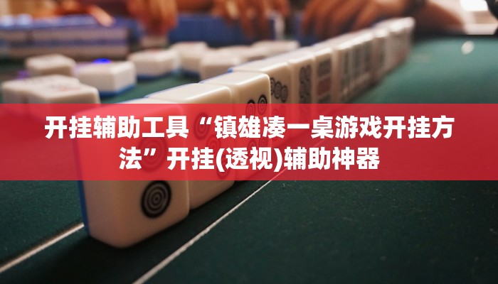 开挂辅助工具“镇雄凑一桌游戏开挂方法”开挂(透视)辅助神器