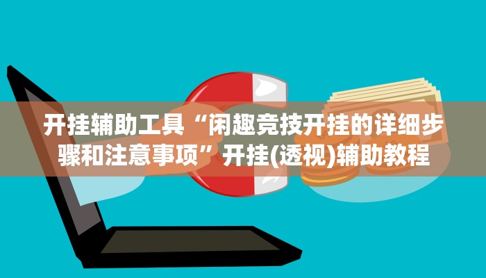 开挂辅助工具“闲趣竞技开挂的详细步骤和注意事项”开挂(透视)辅助教程