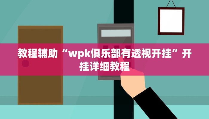 教程辅助“wpk俱乐部有透视开挂”开挂详细教程