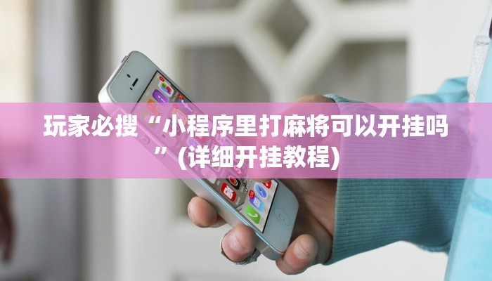 玩家必搜“小程序里打麻将可以开挂吗”(详细开挂教程)