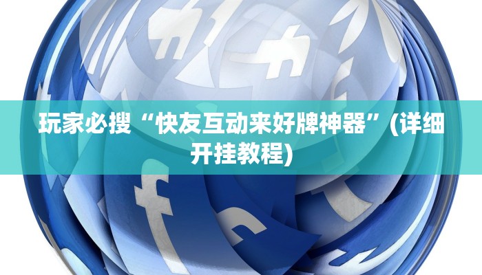 玩家必搜“快友互动来好牌神器”(详细开挂教程)