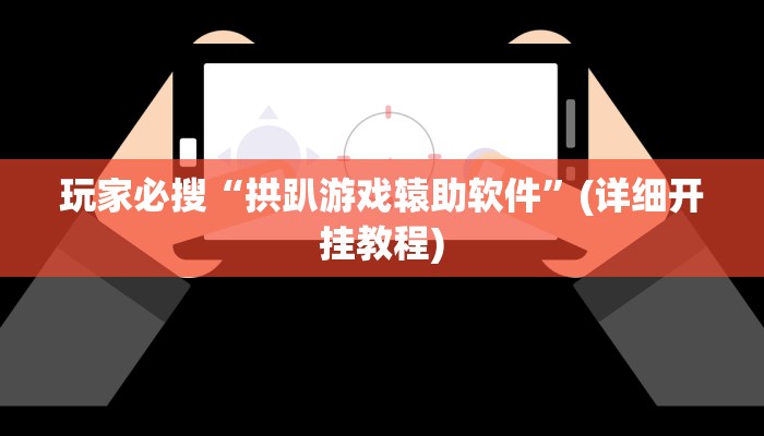 玩家必搜“拱趴游戏辕助软件”(详细开挂教程)