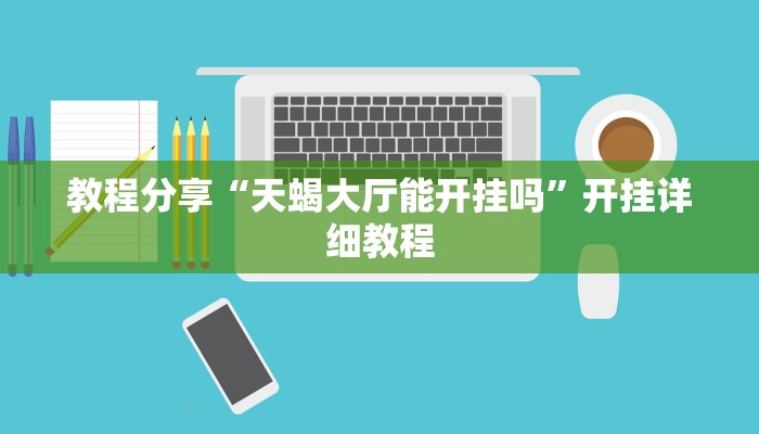 教程分享“天蝎大厅能开挂吗”开挂详细教程