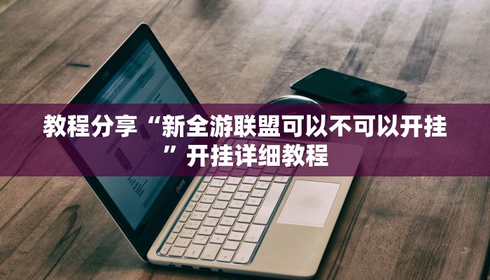 教程分享“新全游联盟可以不可以开挂”开挂详细教程