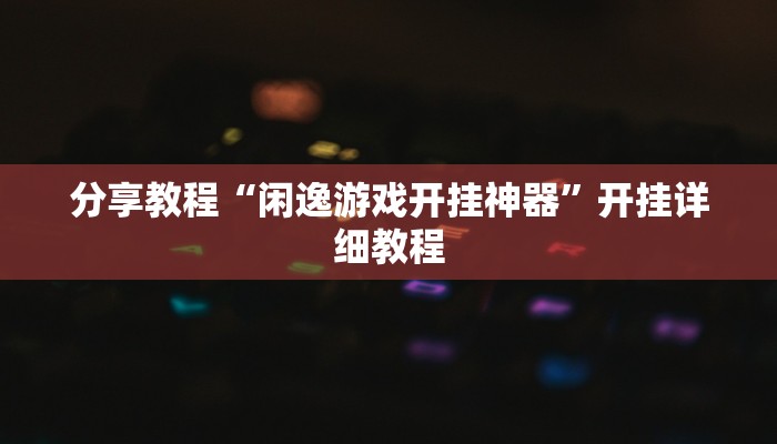 分享教程“闲逸游戏开挂神器”开挂详细教程