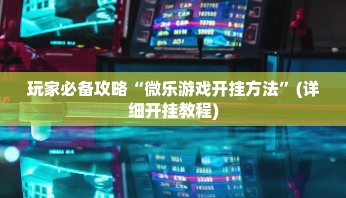 玩家必备攻略“微乐游戏开挂方法”(详细开挂教程)