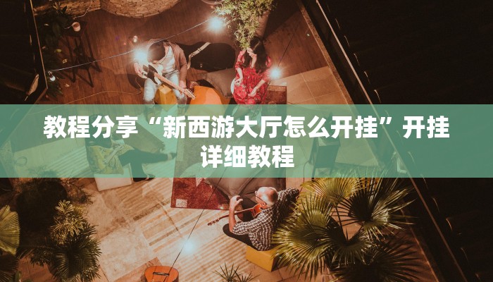 教程分享“新西游大厅怎么开挂”开挂详细教程