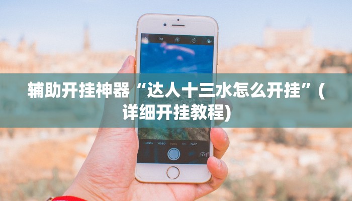 辅助开挂神器“达人十三水怎么开挂”(详细开挂教程)